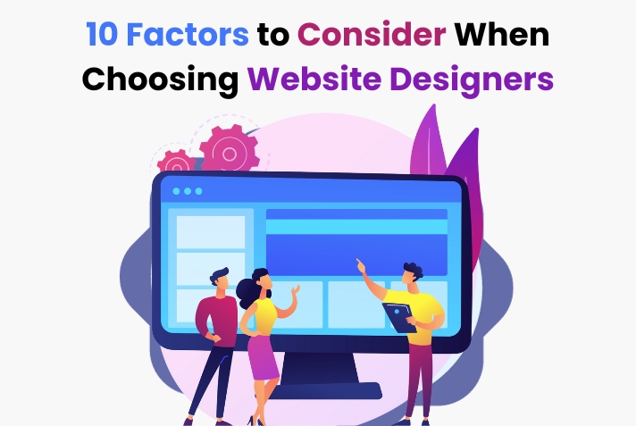 10 Factors to Consider When Choosing Website Designers